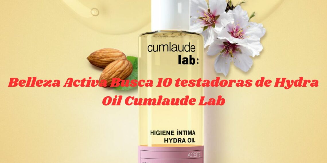 Belleza Activa Busca 10 testadoras de Hydra Oil Cumlaude Lab
