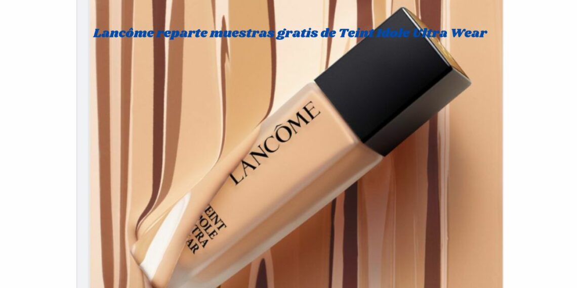 Lancôme reparte muestras gratis de Teint Idole Ultra Wear