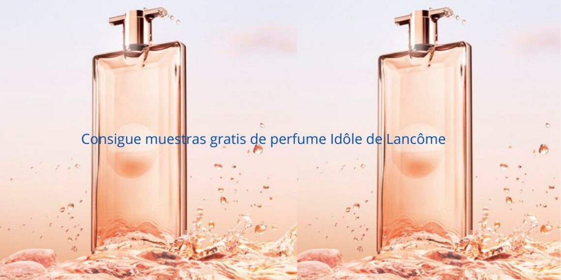 Consigue muestras gratis de perfume Idôle de Lancôme