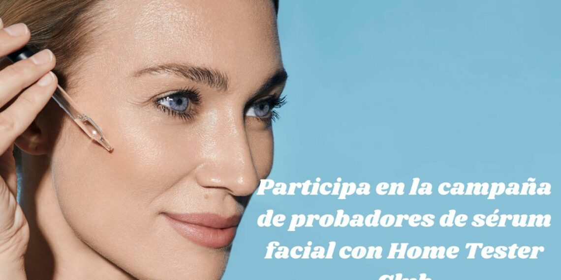 Participa en la campaña de probadores de sérum facial con Home Tester Club