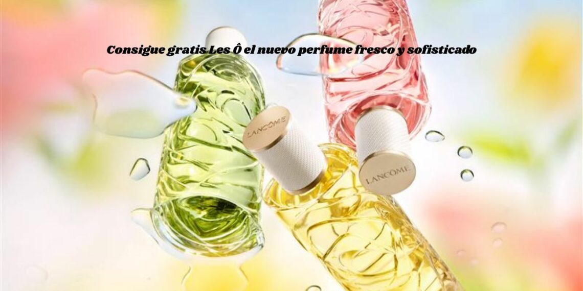 Consigue gratis Les Ô el nuevo perfume fresco y sofisticado
