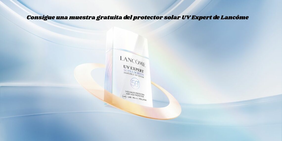 Consigue una muestra gratuita del protector solar UV Expert de Lancôme